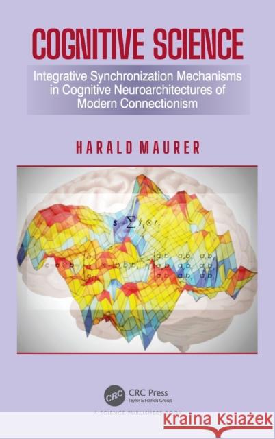 Cognitive Science: Integrative Synchronization Mechanisms in Cognitive Neuroarchitectures of Modern Connectionism Maurer, Harald 9781138487086 CRC Press