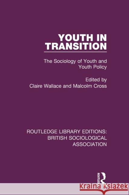 Youth in Transition: The Sociology of Youth and Youth Policy Claire Wallace Malcolm Cross 9781138487147 Routledge