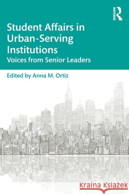 Student Affairs in Urban-Serving Institutions: Voices from Senior Leaders Anna M. Ortiz 9781138487390