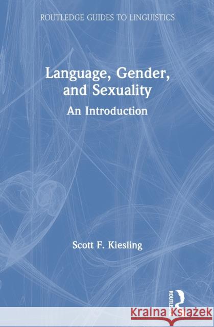 Language, Gender, and Sexuality: An Introduction Scott F. Kiesling 9781138487710 Routledge