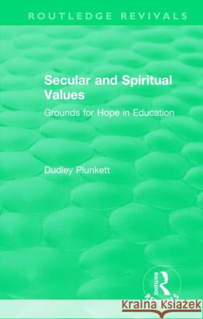Secular and Spiritual Values: Grounds for Hope in Education Dudley Plunkett   9781138487734 Routledge
