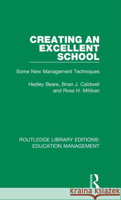 Creating an Excellent School: Some New Management Techniques Beare, Hedley|||Caldwell, Brian J.|||Millikan, Ross H. 9781138487789