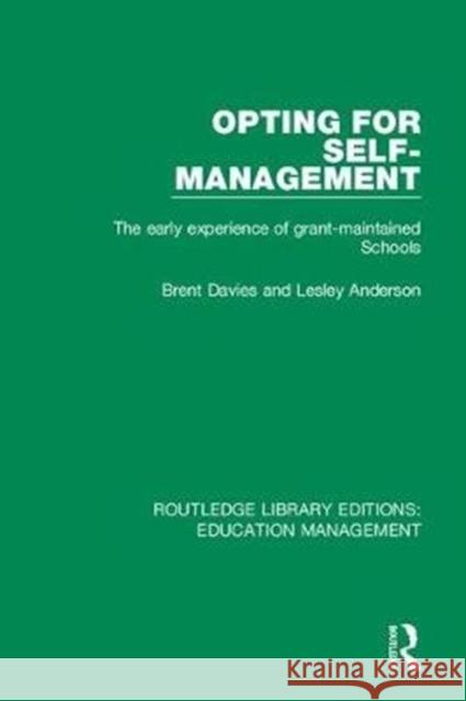 Opting for Self-Management: The Early Experience of Grant-Maintained Schools Davies, Brent|||Anderson, Lesley 9781138487840 Routledge Library Editions: Education Managem