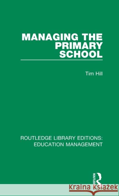 Managing the Primary School Hill, Tim 9781138487925