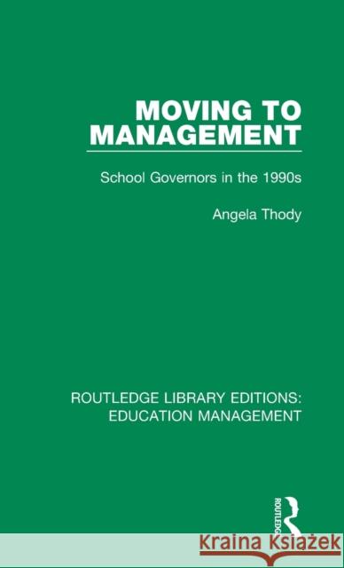 Moving to Management: School Governors in the 1990s Thody, Angela 9781138487994 Routledge Library Editions: Education Managem