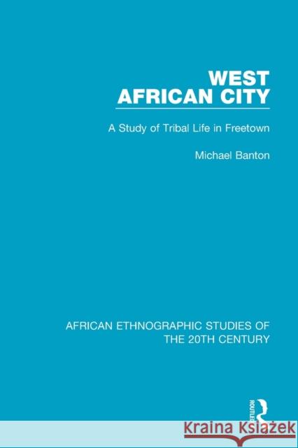 West African City: A Study of Tribal Life in Freetown Michael Banton 9781138488038