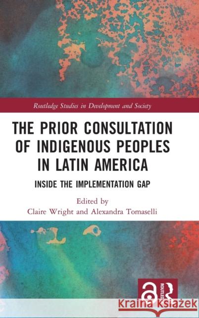 The Prior Consultation of Indigenous Peoples in Latin America: Inside the Implementation Gap Wright, Claire 9781138488069 Routledge