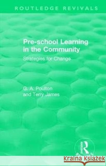 Pre-School Learning in the Community: Strategies for Change G. A. Poulton Terry James 9781138488168 Routledge