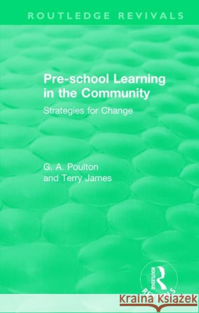 Pre-School Learning in the Community: Strategies for Change G. A. Poulton Terry James 9781138488250 Routledge