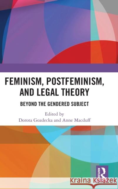 Feminism, Postfeminism and Legal Theory: Beyond the Gendered Subject? Dorota Gozdecka Anne Macduff 9781138488342 Routledge