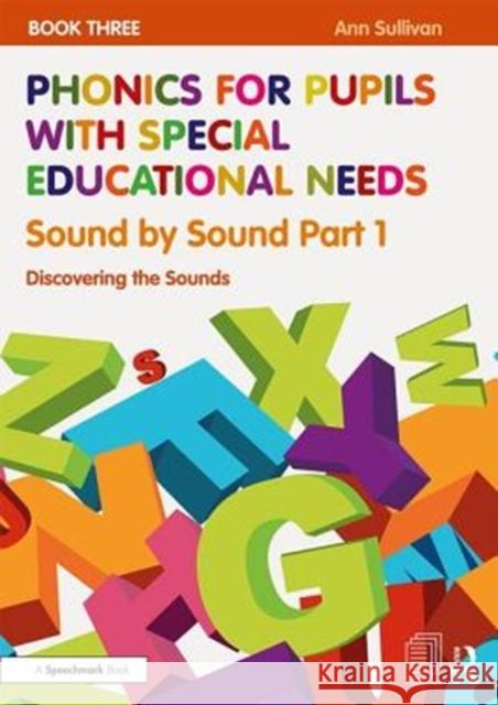 Phonics for Pupils with Special Educational Needs Book 3: Sound by Sound Part 1: Discovering the Sounds Ann Sullivan 9781138488434
