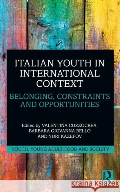 Italian Youth in International Context: Belonging, Constraints and Opportunities Valentina Cuzzocrea Barbara Giovanna Bello Yuri Kazepov 9781138488571 Routledge