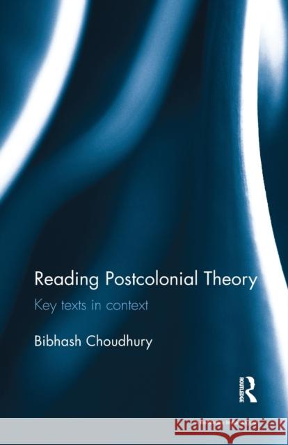 Reading Postcolonial Theory: Key Texts in Context Choudhury, Bibhash (Gauhati University, Guwahati, India) 9781138488618