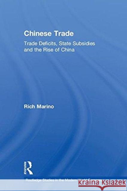 Chinese Trade: Trade Deficits, State Subsidies and the Rise of China Richard Marino 9781138488625 Routledge
