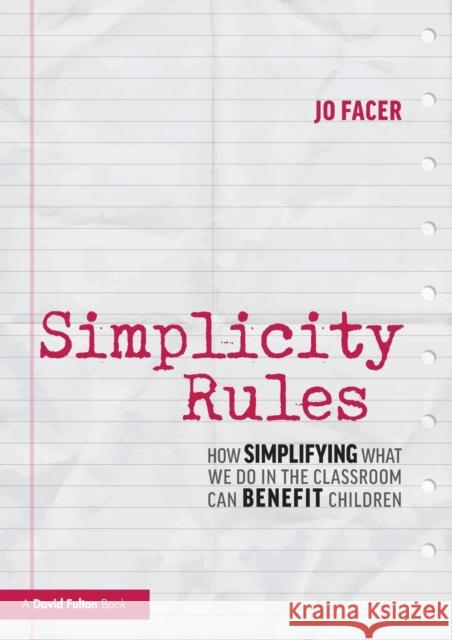 Simplicity Rules: How Simplifying What We Do in the Classroom Can Benefit Children Jo Facer 9781138488649 Taylor & Francis Ltd