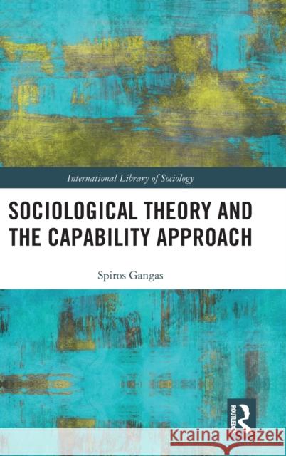 Sociological Theory and the Capability Approach Spiros Gangas 9781138488694 Routledge