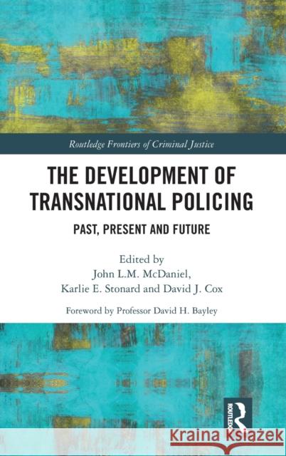 The Development of Transnational Policing: Past, Present and Future John L. M. McDaniel Karlie E. Stonard David J. Cox 9781138488779