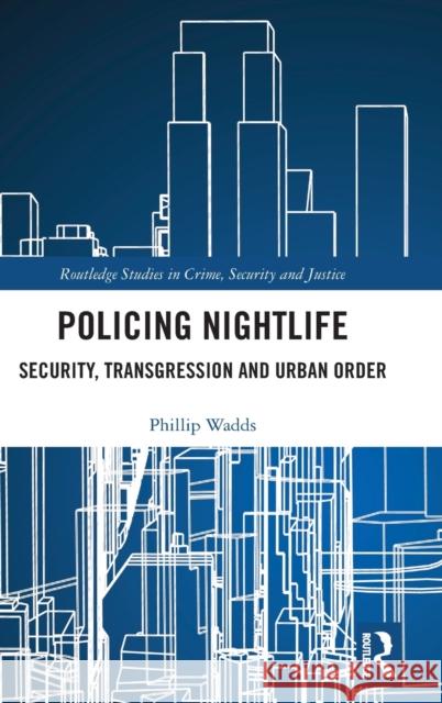 Policing Nightlife: Security, Transgression and Urban Order Wadds, Phillip 9781138488809 Routledge
