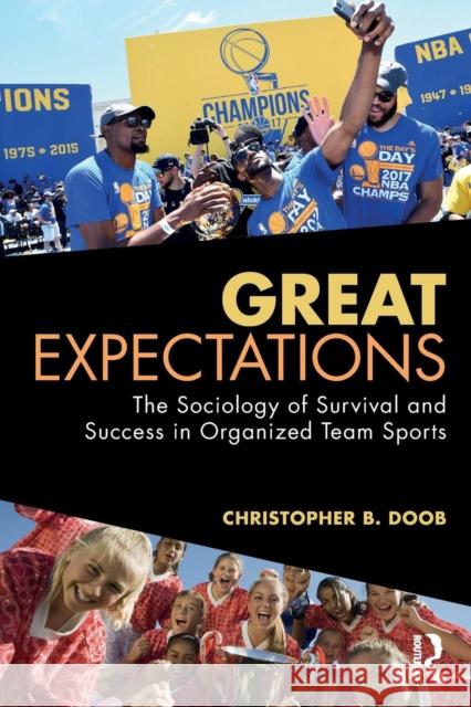 Great Expectations: The Sociology of Survival and Success in Organized Team Sports Christopher Bates Doob 9781138488960