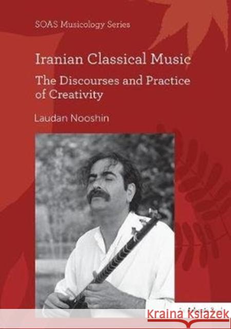 Iranian Classical Music: The Discourses and Practice of Creativity Nooshin, Laudan 9781138489004