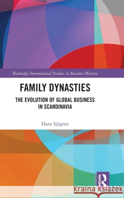 Family Dynasties: The Evolution of Global Business in Scandinavia Hans Sjogren 9781138489141