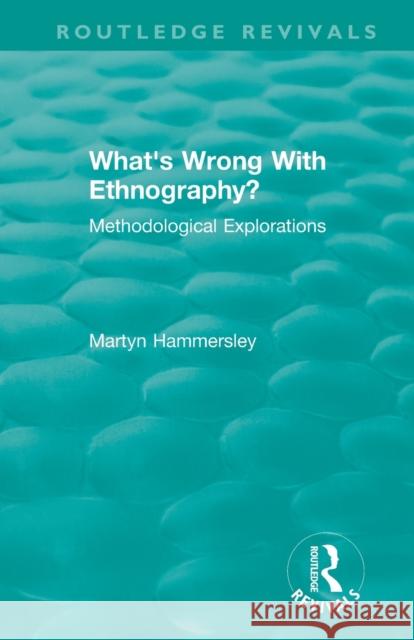 Routledge Revivals: What's Wrong with Ethnography? (1992): Methodological Explorations Martyn Hammersley 9781138489363