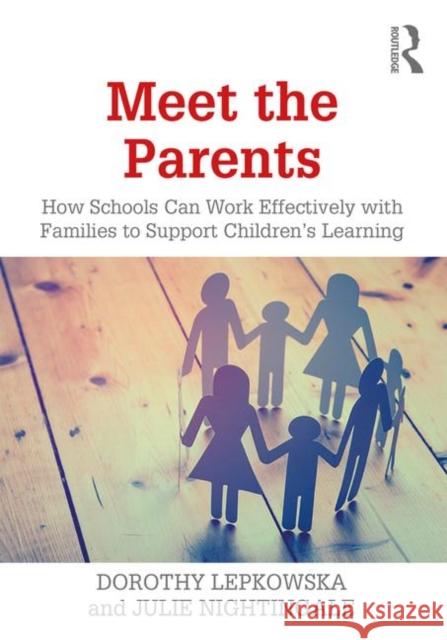 Meet the Parents: How Schools Can Work Effectively with Families to Support Children's Learning Dorothy Lepkowska Julie Nightingale 9781138489462