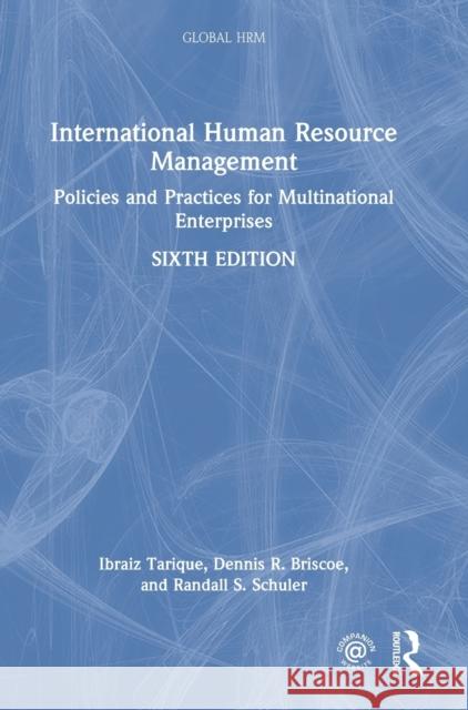 International Human Resource Management: Policies and Practices for Multinational Enterprises Ibraiz Tarique Dennis R. Briscoe Randall S. Schuler 9781138489493