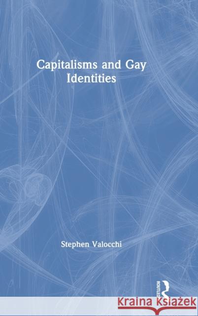 Capitalisms and Gay Identities Stephen Valocchi 9781138489882