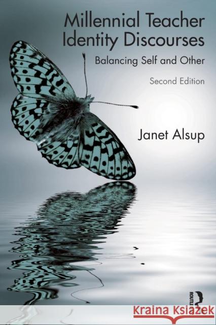 Millennial Teacher Identity Discourses: Balancing Self and Other Janet Alsup 9781138489936 Taylor & Francis Ltd