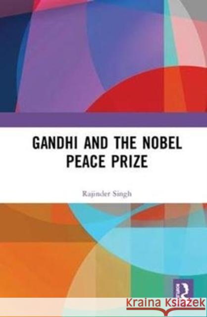 Gandhi and the Nobel Peace Prize Singh, Rajinder 9781138490031