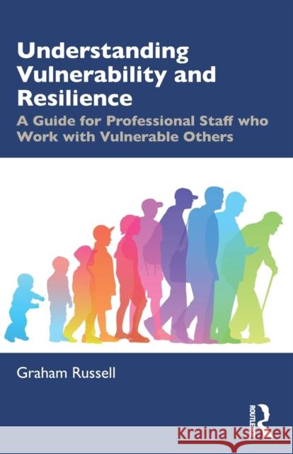 Understanding Vulnerability and Resilience: A Guide for Professional Staff Who Work with Vulnerable Others Russell, Graham 9781138490314 Taylor & Francis Ltd