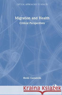 Migration and Health: Critical Perspectives Castañeda, Heide 9781138490420