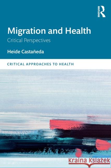 Migration and Health: Critical Perspectives Castañeda, Heide 9781138490437