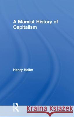 A Marxist History of Capitalism Henry Heller 9781138490451 Routledge