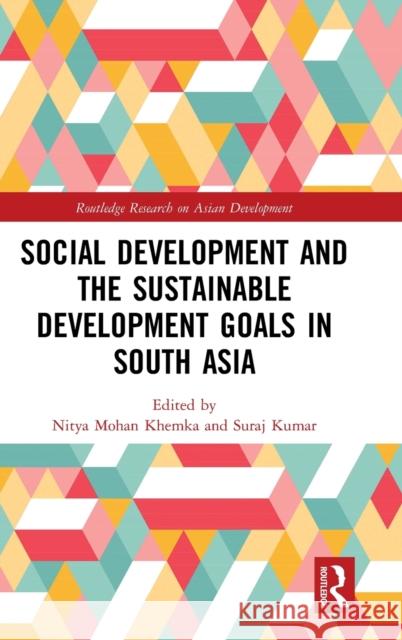 Social Development and the Sustainable Development Goals in South Asia Nitya Khemka Suraj Kumar 9781138490475 Routledge