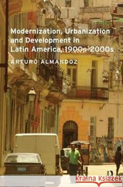 Modernization, Urbanization and Development in Latin America, 1900s - 2000s Arturo Almandoz 9781138490505 Routledge