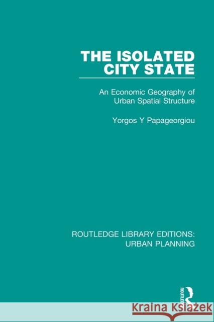 The Isolated City State: An Economic Geography of Urban Spatial Structure Yorgos Papageorgiou 9781138490611