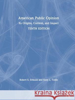 American Public Opinion: Its Origins, Content, and Impact Robert S. Erikson Kent L. Tedin 9781138490697