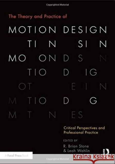 The Theory and Practice of Motion Design: Critical Perspectives and Professional Practice R. Brian Stone Leah Wahlin 9781138490802