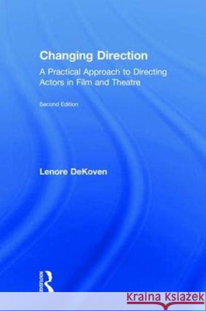 Changing Direction: A Practical Approach to Directing Actors in Film and Theatre Lenore Dekoven 9781138490819 Focal Press