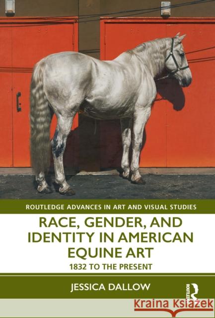 Race, Gender, and Identity in American Equine Art: 1832 to the Present Dallow, Jessica 9781138490888 Routledge