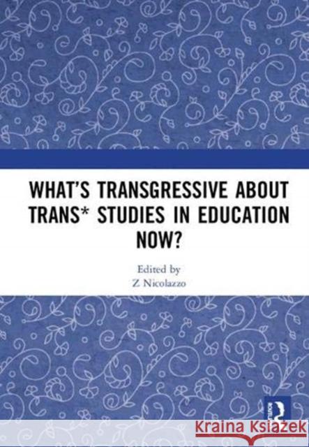 What's Transgressive about Trans* Studies in Education Now? Z. Nicolazzo 9781138490987 Routledge