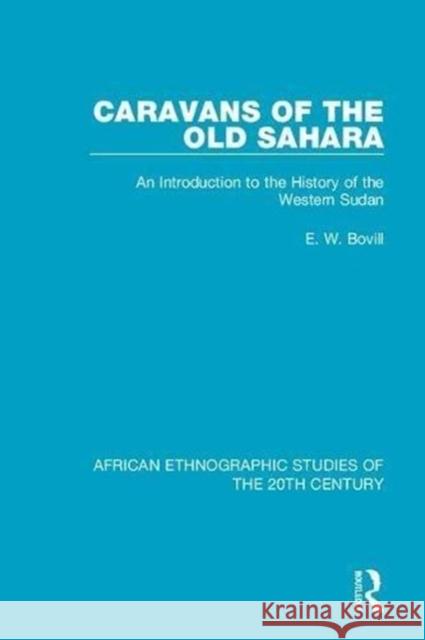 Caravans of the Old Sahara: An Introduction to the History of the Western Sudan E. W. Bovill 9781138491014 Taylor and Francis