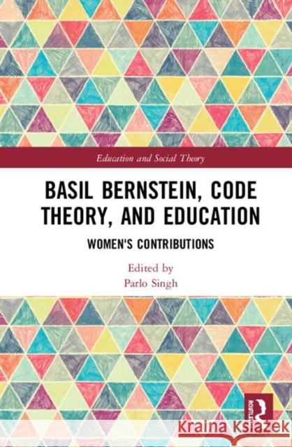 Basil Bernstein, Code Theory, and Education: Women's Contributions Parlo Singh 9781138491250 Routledge