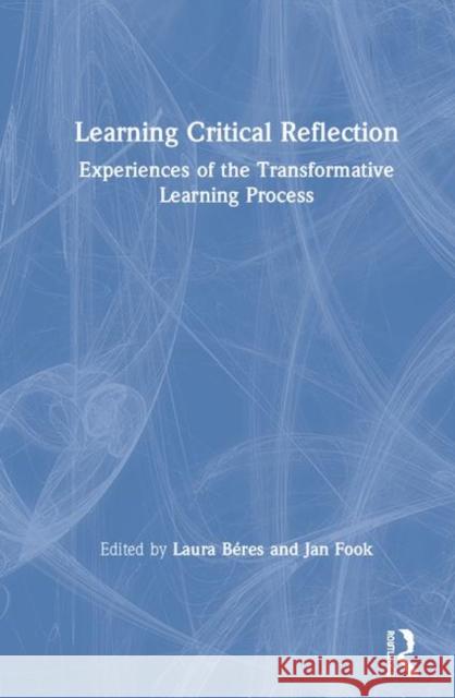 Learning Critical Reflection: Experiences of the Transformative Learning Process Laura Beres Jan Fook 9781138491298 Routledge