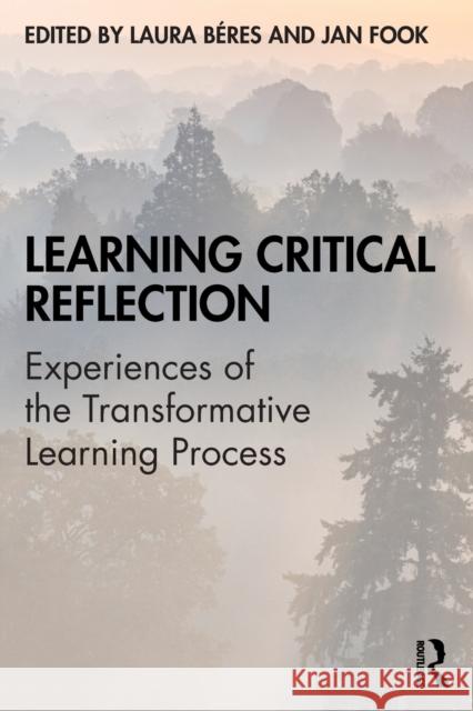 Learning Critical Reflection: Experiences of the Transformative Learning Process Laura Beres Jan Fook 9781138491304 Routledge