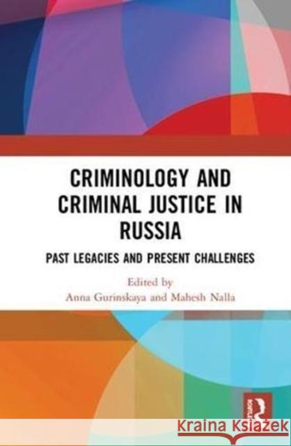 Criminology and Criminal Justice in Russia: Past Legacies and Present Challenges Anna Gurinskaya Mahesh K. Nalla 9781138491373