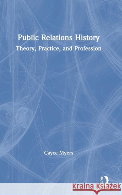 Public Relations History: Theory, Practice, and Profession Cayce Myers 9781138491403 Routledge