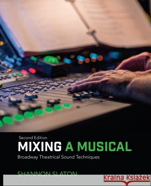 Mixing a Musical: Broadway Theatrical Sound Techniques Shannon Slaton 9781138491441